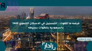 فرصة ما تتفوت.. التسجيل في الإسكان التنموي 1446 بالسعودية بخطوات بسيطة